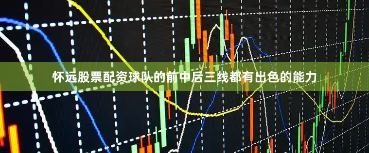 怀远股票配资球队的前中后三线都有出色的能力