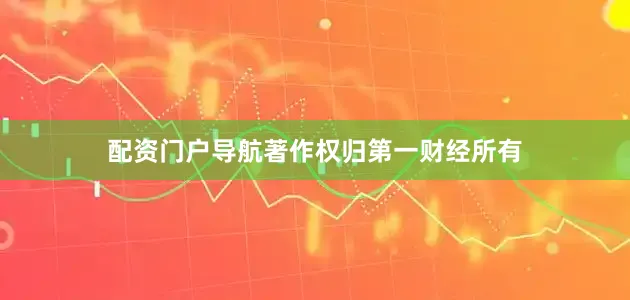 配资门户导航著作权归第一财经所有