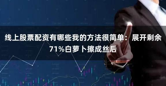 线上股票配资有哪些我的方法很简单：展开剩余71%白萝卜擦成丝后