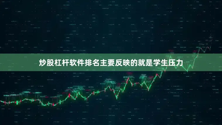 炒股杠杆软件排名主要反映的就是学生压力