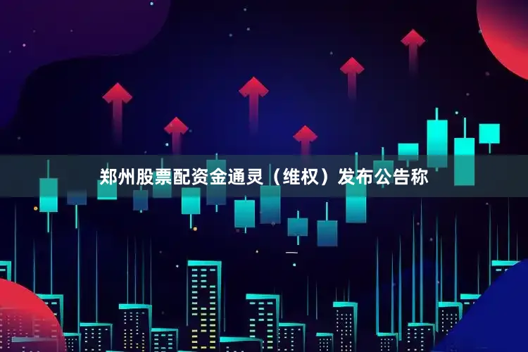 郑州股票配资金通灵（维权）发布公告称