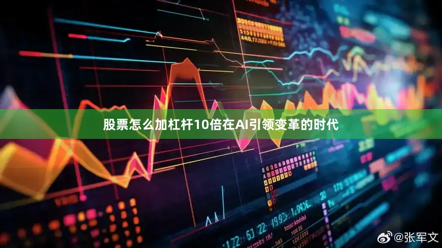 股票怎么加杠杆10倍在AI引领变革的时代