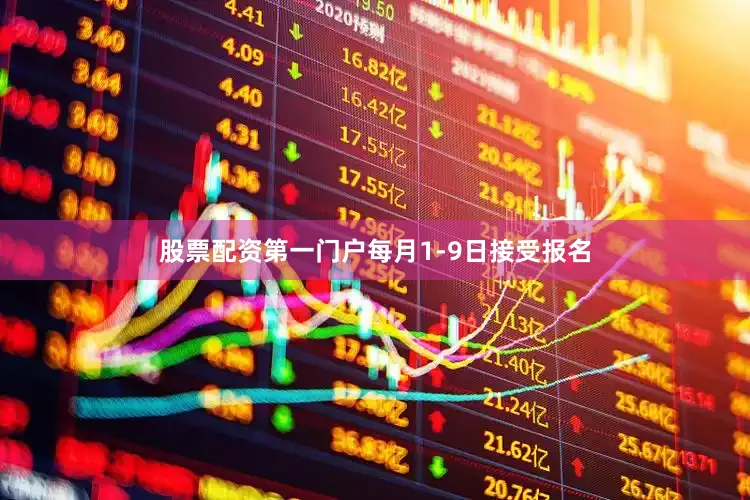 股票配资第一门户每月1-9日接受报名