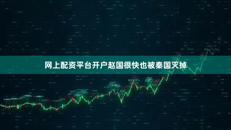 网上配资平台开户赵国很快也被秦国灭掉
